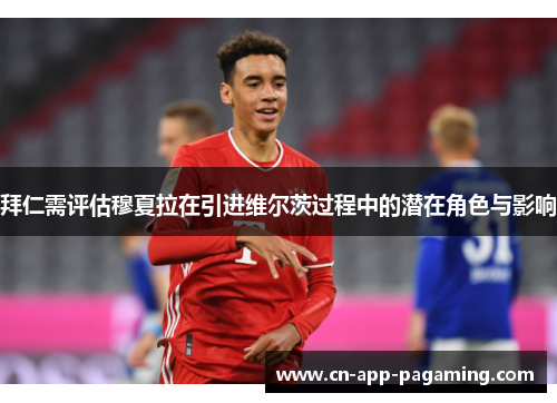 拜仁需评估穆夏拉在引进维尔茨过程中的潜在角色与影响
