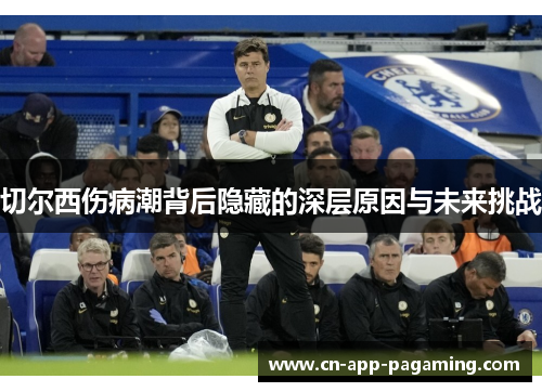 切尔西伤病潮背后隐藏的深层原因与未来挑战
