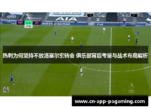 热刺为何坚持不放洛塞尔索转会 俱乐部背后考量与战术布局解析