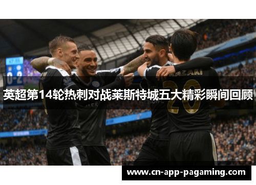 英超第14轮热刺对战莱斯特城五大精彩瞬间回顾