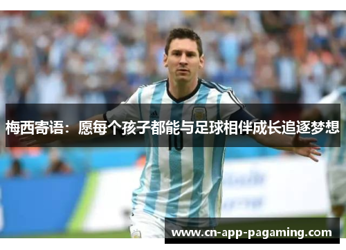 梅西寄语：愿每个孩子都能与足球相伴成长追逐梦想