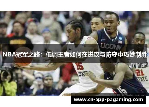 NBA冠军之路：低调王者如何在进攻与防守中巧妙制胜