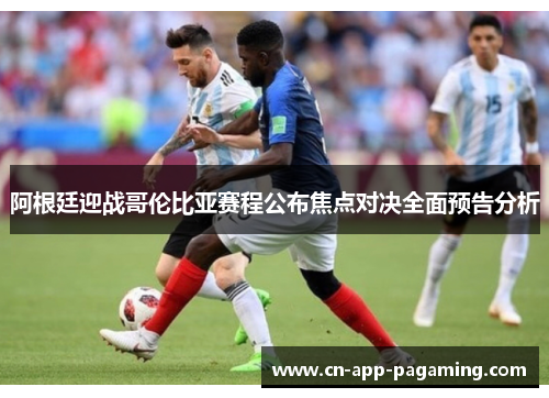 阿根廷迎战哥伦比亚赛程公布焦点对决全面预告分析 阿根廷迎战哥伦比亚赛程公布焦点对决全面预告分析