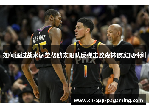 如何通过战术调整帮助太阳队反弹击败森林狼实现胜利