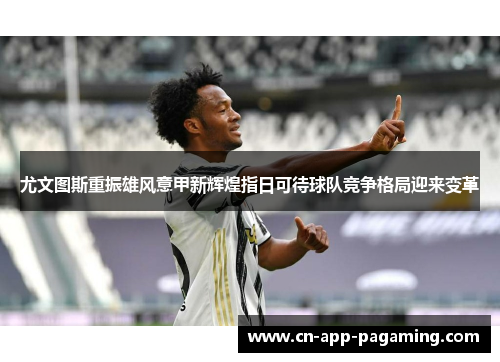 尤文图斯重振雄风意甲新辉煌指日可待球队竞争格局迎来变革