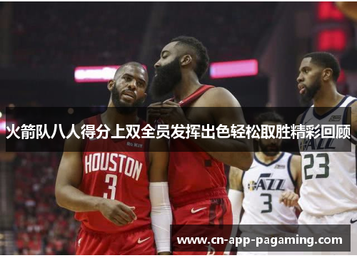 火箭队八人得分上双全员发挥出色轻松取胜精彩回顾 火箭队八人得分上双全员发挥出色轻松取胜精彩回顾