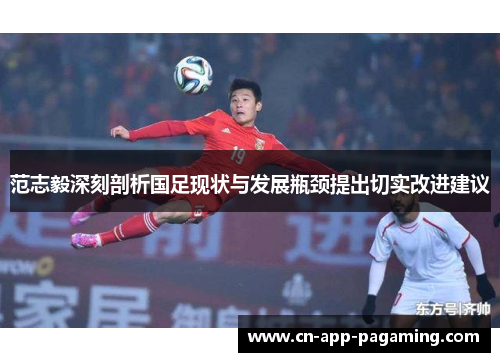 范志毅深刻剖析国足现状与发展瓶颈提出切实改进建议