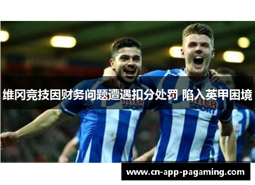 维冈竞技因财务问题遭遇扣分处罚 陷入英甲困境 维冈竞技因财务问题遭遇扣分处罚 陷入英甲困境
