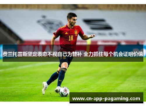 费兰托雷斯坚定表态不视自己为替补 全力抓住每个机会证明价值