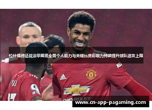 拉什福德征战法甲展现全面个人能力与关键比赛影响力持续提升球队进攻上限 拉什福德征战法甲展现全面个人能力与关键比赛影响力持续提升球队进攻上限